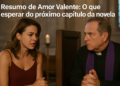 Resumo de Amor Valente: O que esperar do próximo capítulo da novela